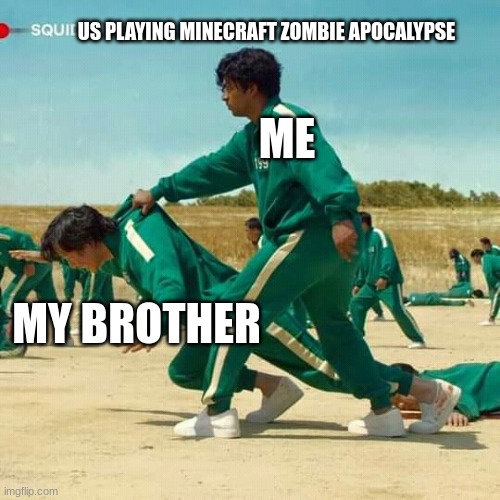 Squid Game | US PLAYING MINECRAFT ZOMBIE APOCALYPSE; ME; MY BROTHER | image tagged in squid game | made w/ Imgflip meme maker
