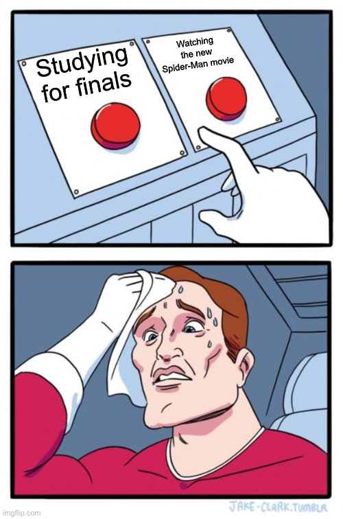 Two Buttons | Watching the new Spider-Man movie; Studying for finals | image tagged in memes,two buttons | made w/ Imgflip meme maker