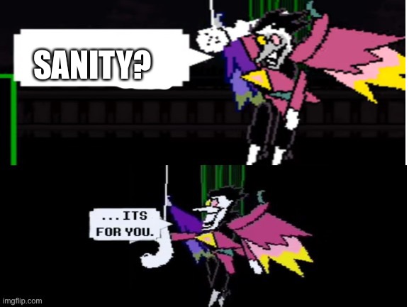 Spamton its for you | SANITY? | image tagged in spamton its for you | made w/ Imgflip meme maker