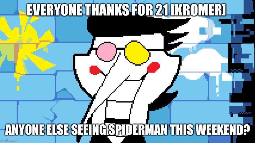 BIG SHOT! | EVERYONE THANKS FOR 21 [KROMER]; ANYONE ELSE SEEING SPIDERMAN THIS WEEKEND? | image tagged in big shot | made w/ Imgflip meme maker