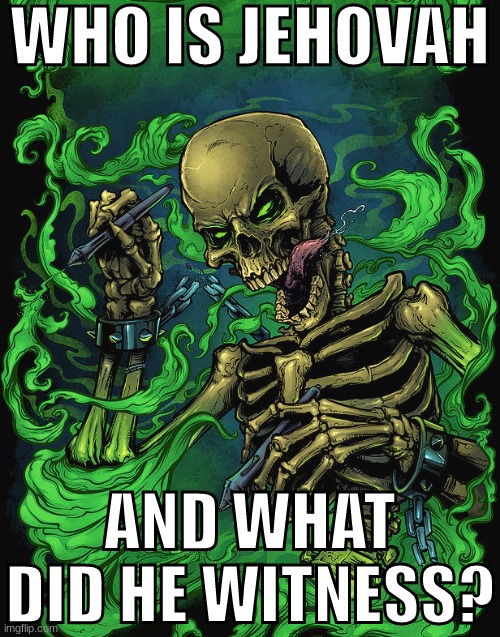 TELL ME | WHO IS JEHOVAH; AND WHAT DID HE WITNESS? | made w/ Imgflip meme maker