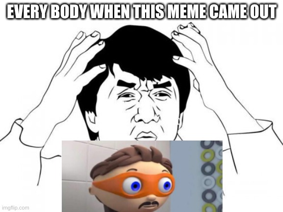 Jackie Chan WTF | EVERY BODY WHEN THIS MEME CAME OUT | image tagged in memes,jackie chan wtf | made w/ Imgflip meme maker