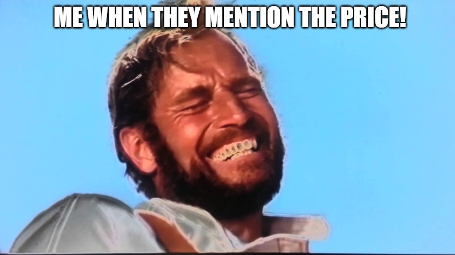 WORRING | ME WHEN THEY MENTION THE PRICE! | image tagged in charlton heston planet of the apes laugh | made w/ Imgflip meme maker