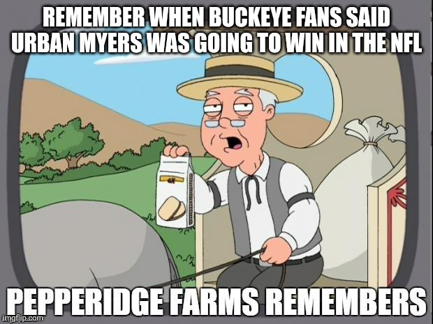 Urban | REMEMBER WHEN BUCKEYE FANS SAID URBAN MYERS WAS GOING TO WIN IN THE NFL | image tagged in pepperidge farms remembers | made w/ Imgflip meme maker