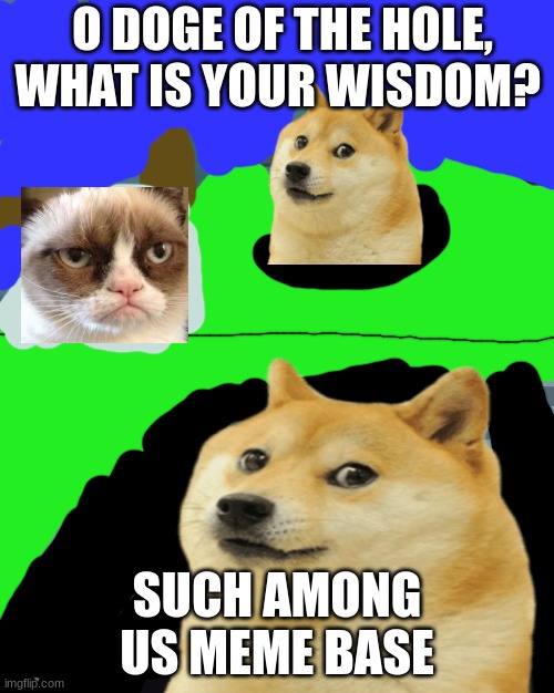 doge of the hole | O DOGE OF THE HOLE, WHAT IS YOUR WISDOM? SUCH AMONG US MEME BASE | image tagged in impostor of the vent | made w/ Imgflip meme maker