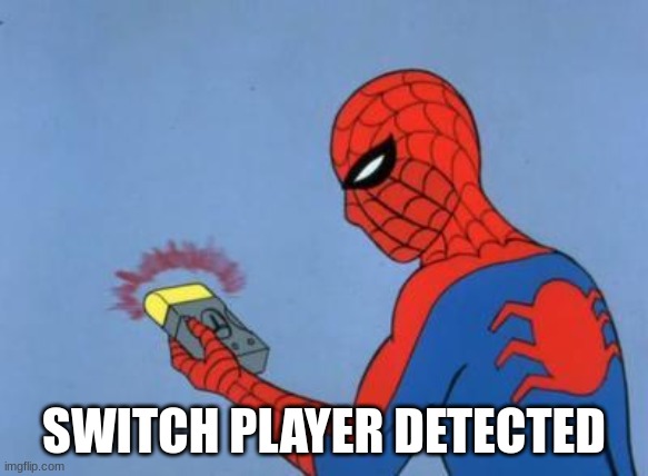 spiderman detector | SWITCH PLAYER DETECTED | image tagged in spiderman detector | made w/ Imgflip meme maker