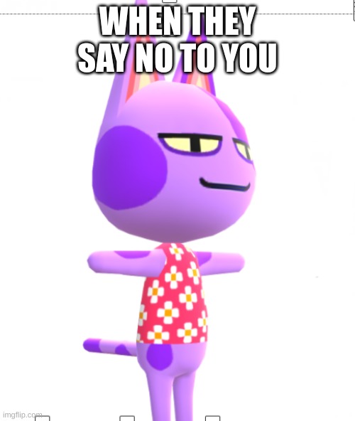 no | WHEN THEY SAY NO TO YOU | image tagged in no | made w/ Imgflip meme maker