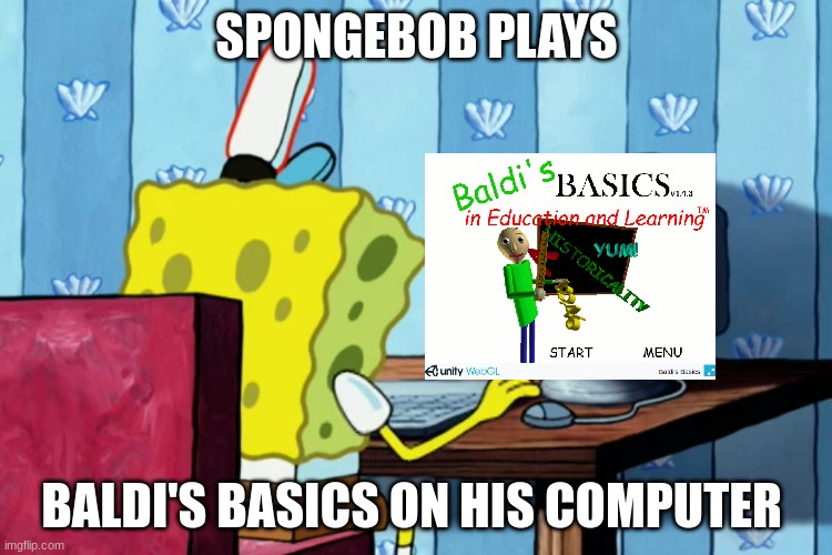 Spongebob Plays Baldi's Basics on the Computer | SPONGEBOB PLAYS; BALDI'S BASICS ON HIS COMPUTER | image tagged in spongebob on a computer,baldi,baldi's basics,memes,spongebob | made w/ Imgflip meme maker