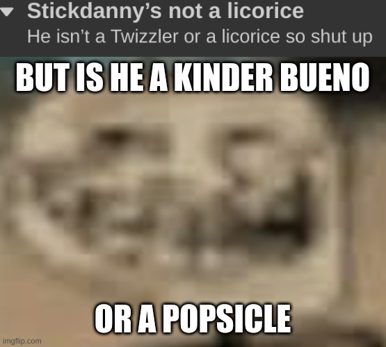 BUT IS HE A KINDER BUENO; OR A POPSICLE | made w/ Imgflip meme maker