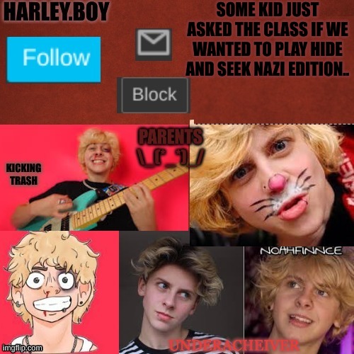 anyone know what that is | SOME KID JUST ASKED THE CLASS IF WE WANTED TO PLAY HIDE AND SEEK NAZI EDITION.. | image tagged in harley 3 0 | made w/ Imgflip meme maker