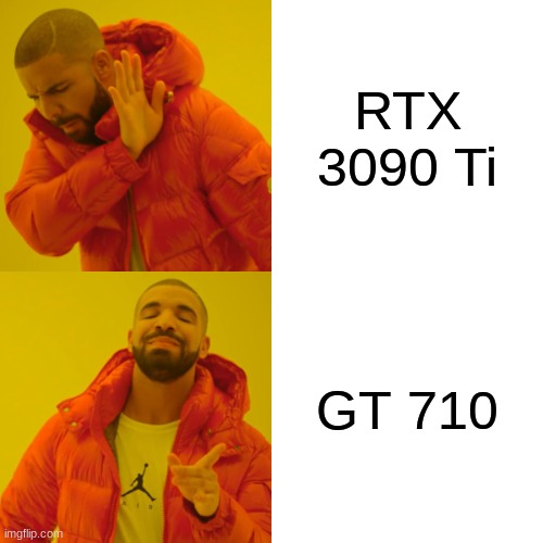 Drake Hotline Bling | RTX 3090 Ti; GT 710 | image tagged in memes,drake hotline bling | made w/ Imgflip meme maker