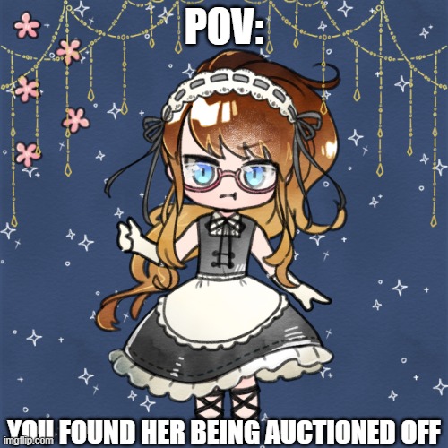 POV:; YOU FOUND HER BEING AUCTIONED OFF | made w/ Imgflip meme maker