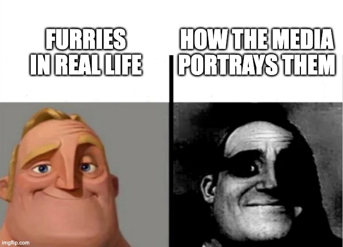 So true | HOW THE MEDIA PORTRAYS THEM; FURRIES IN REAL LIFE | image tagged in teacher's copy,furry,mr incredible mad | made w/ Imgflip meme maker