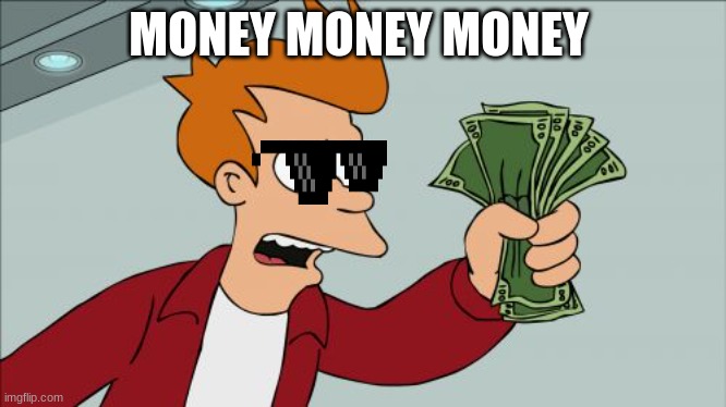 Shut Up And Take My Money Fry Meme | MONEY MONEY MONEY | image tagged in memes,shut up and take my money fry | made w/ Imgflip meme maker