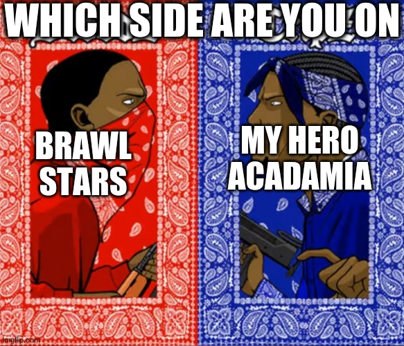 Blood Or Crip | WHICH SIDE ARE YOU ON; MY HERO ACADAMIA; BRAWL STARS | image tagged in blood or crip | made w/ Imgflip meme maker
