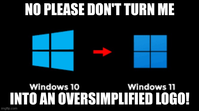 The guy was just trying to have a good life until you ruined it Microsoft | NO PLEASE DON'T TURN ME; INTO AN OVERSIMPLIFIED LOGO! | image tagged in oversimplified,windows | made w/ Imgflip meme maker