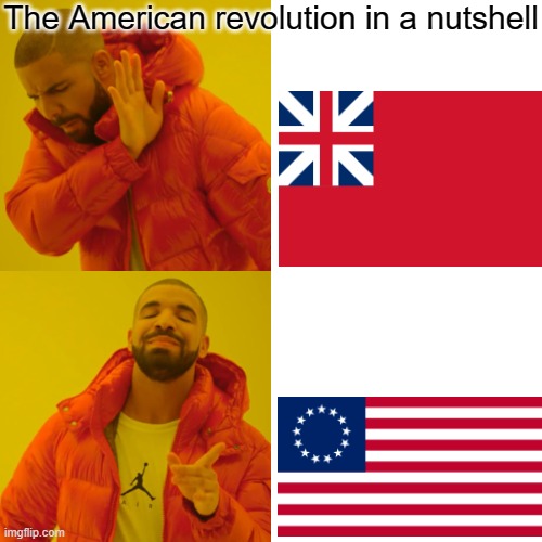 Drake Hotline Bling Meme | The American revolution in a nutshell | image tagged in memes,drake hotline bling | made w/ Imgflip meme maker