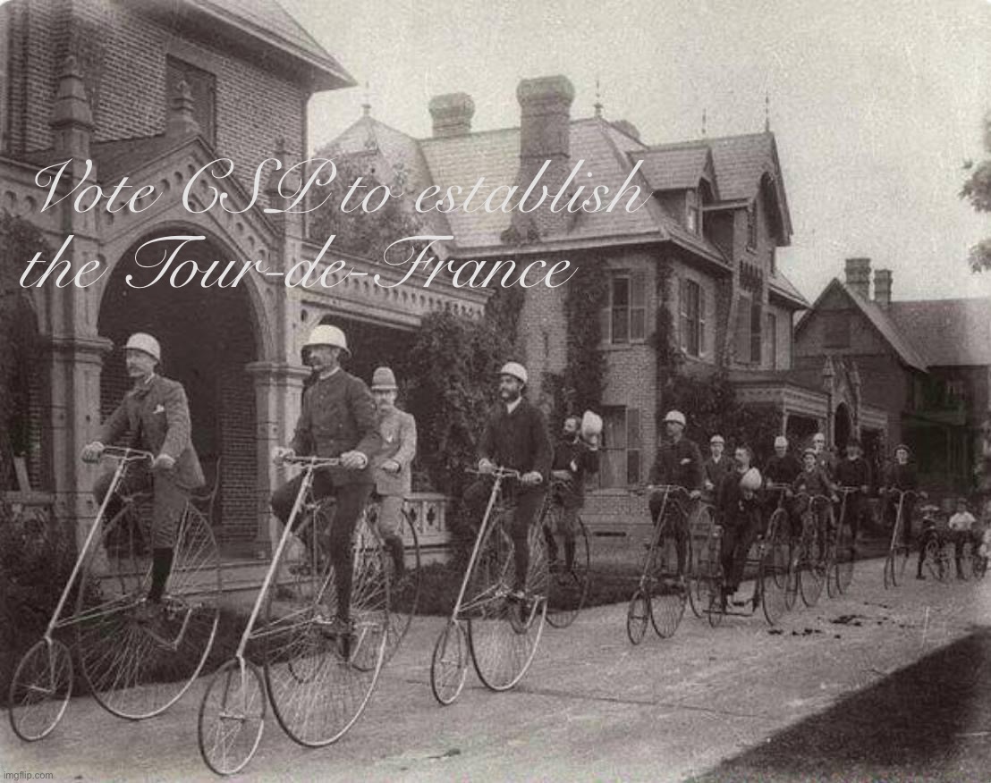 Our penny-farthings are constructed according to sound mechanical principles. Why don’t we take them on a country jaunt, lads? | Vote CSP to establish the Tour-de-France | image tagged in penny farthing club,vote,csp,for,the,tour de france | made w/ Imgflip meme maker