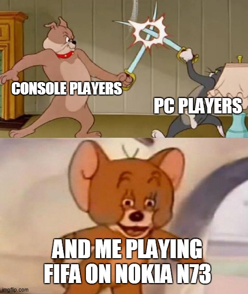 Tom and Jerry swordfight | CONSOLE PLAYERS; PC PLAYERS; AND ME PLAYING FIFA ON NOKIA N73 | image tagged in tom and jerry swordfight | made w/ Imgflip meme maker