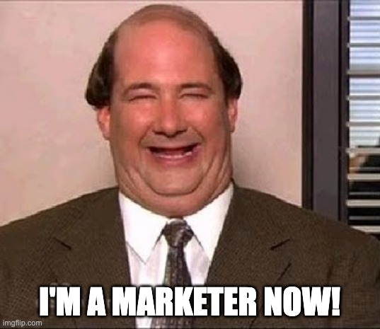 The Office Kevin | I'M A MARKETER NOW! | image tagged in the office kevin | made w/ Imgflip meme maker