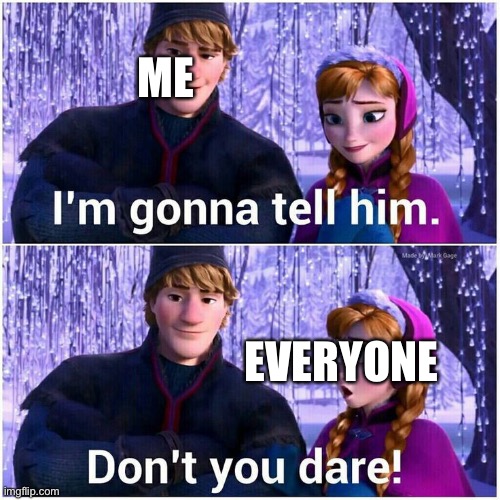 I’m gonna tell him | ME EVERYONE | image tagged in i m gonna tell him | made w/ Imgflip meme maker