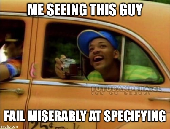 fresh prince of bel air | ME SEEING THIS GUY FAIL MISERABLY AT SPECIFYING | image tagged in fresh prince of bel air | made w/ Imgflip meme maker