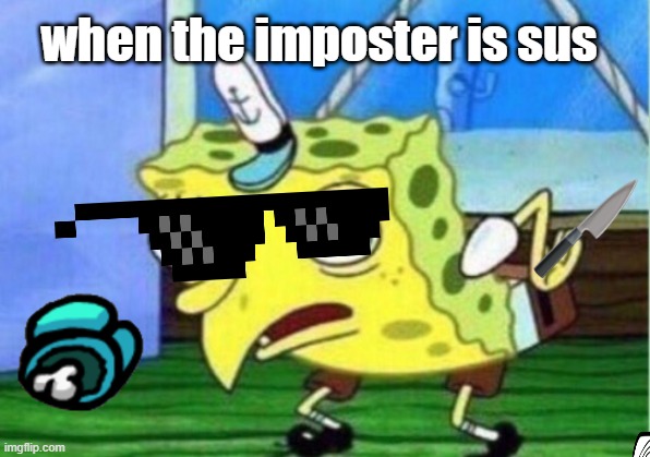 Mocking Spongebob Meme | when the imposter is sus | image tagged in memes,mocking spongebob | made w/ Imgflip meme maker