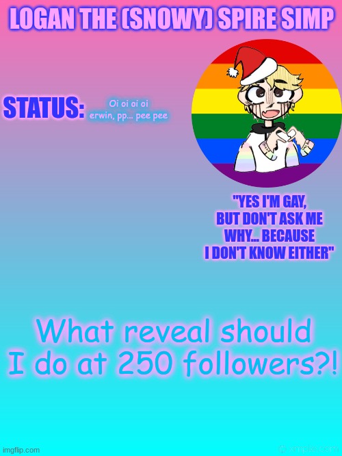 hmm? | Oi oi oi oi erwin, pp... pee pee; What reveal should I do at 250 followers?! | image tagged in hmmmm | made w/ Imgflip meme maker