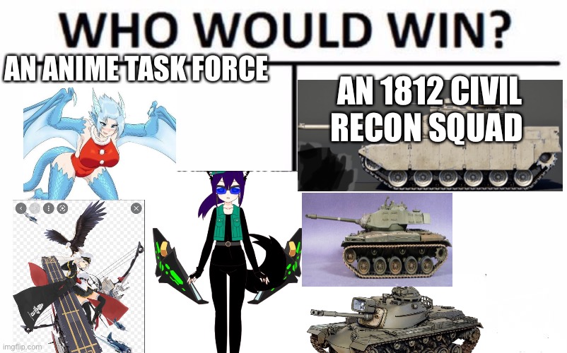 1812s where marine corps tankers i where cuse they had all of there tanks taken away | AN ANIME TASK FORCE; AN 1812 CIVIL RECON SQUAD | image tagged in memes,who would win | made w/ Imgflip meme maker