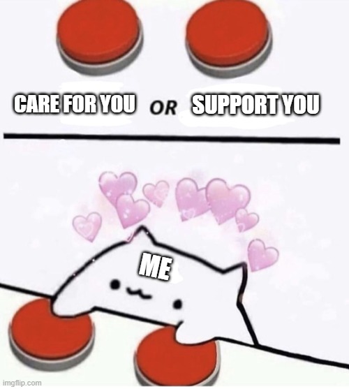 both..both is good | SUPPORT YOU; CARE FOR YOU; ME | image tagged in cat pressing two buttons,wholesome | made w/ Imgflip meme maker