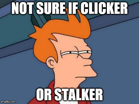 Futurama Fry | NOT SURE IF CLICKER OR STALKER | image tagged in memes,futurama fry | made w/ Imgflip meme maker