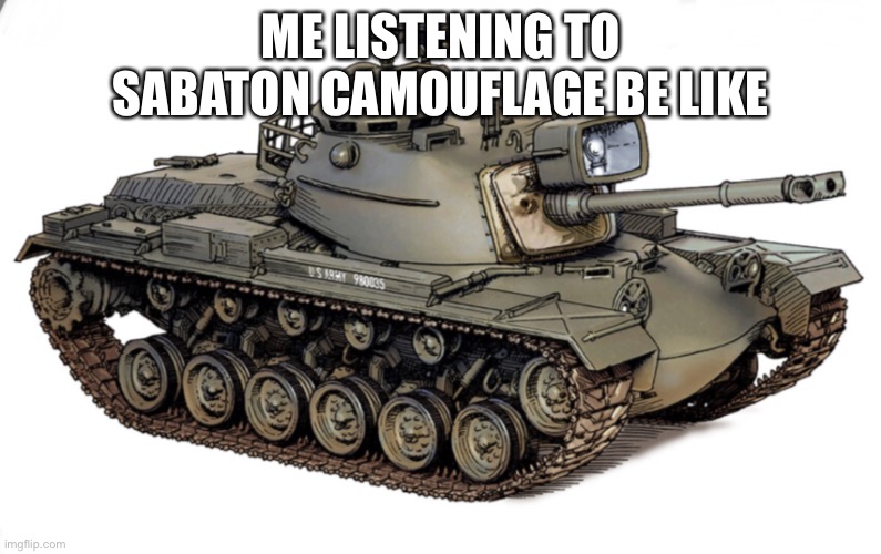 ME LISTENING TO SABATON CAMOUFLAGE BE LIKE | made w/ Imgflip meme maker