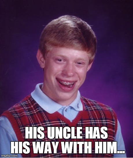 Bad Luck Brian Meme | HIS UNCLE HAS HIS WAY WITH HIM... | image tagged in memes,bad luck brian | made w/ Imgflip meme maker