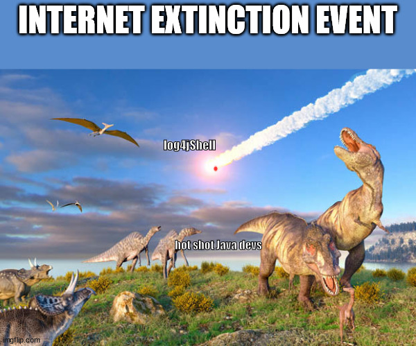 Dino Extinction | INTERNET EXTINCTION EVENT; log4jShell; hot shot Java devs | image tagged in dino extinction | made w/ Imgflip meme maker