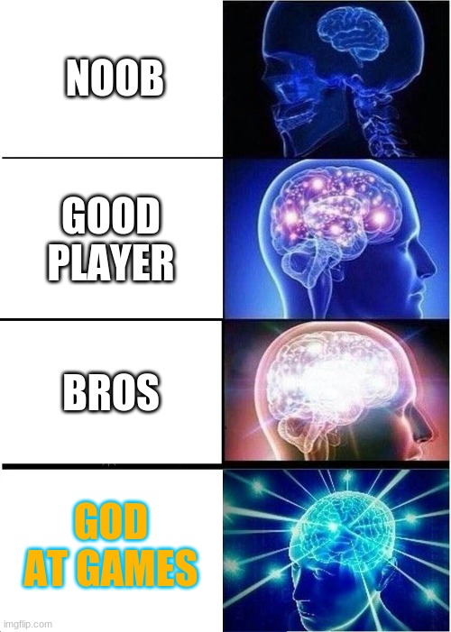 nood to god ta games | NOOB; GOOD PLAYER; BROS; GOD AT GAMES | image tagged in memes,expanding brain | made w/ Imgflip meme maker