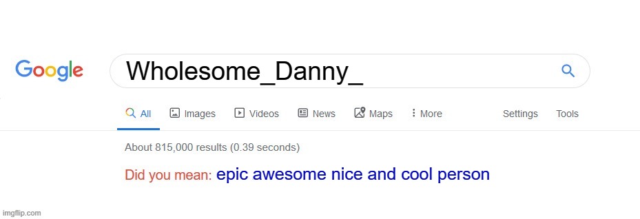 Did you mean? | Wholesome_Danny_ epic awesome nice and cool person | image tagged in did you mean | made w/ Imgflip meme maker