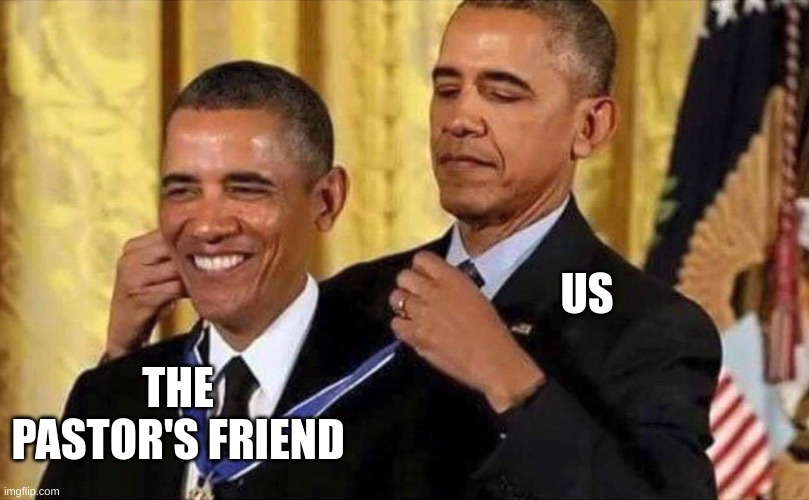 obama medal | US THE PASTOR'S FRIEND | image tagged in obama medal | made w/ Imgflip meme maker
