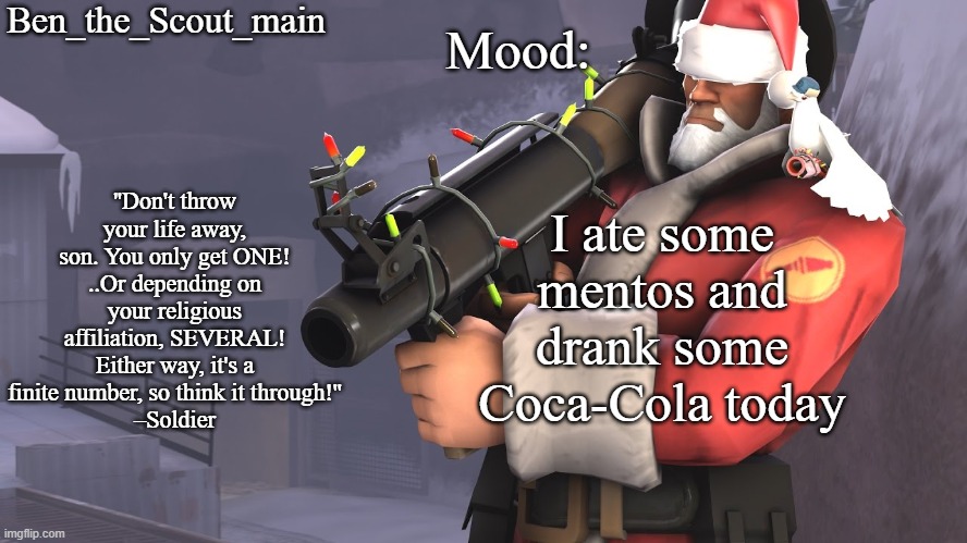 Ben's TF2 Christmas temp | I ate some mentos and drank some Coca-Cola today | image tagged in ben's tf2 christmas temp | made w/ Imgflip meme maker