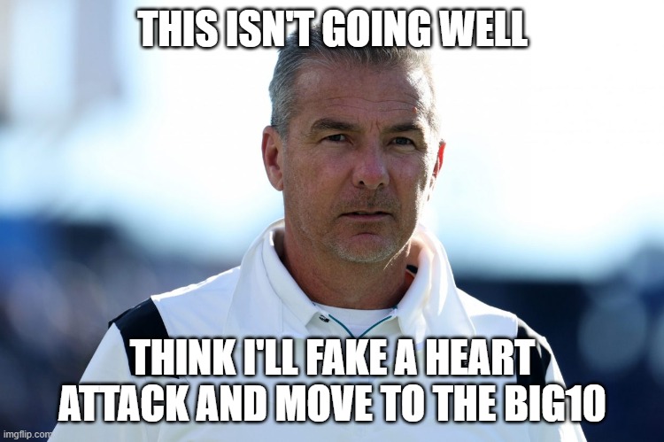 Urban Meyer Fired | THIS ISN'T GOING WELL; THINK I'LL FAKE A HEART ATTACK AND MOVE TO THE BIG10 | image tagged in urban meyer | made w/ Imgflip meme maker