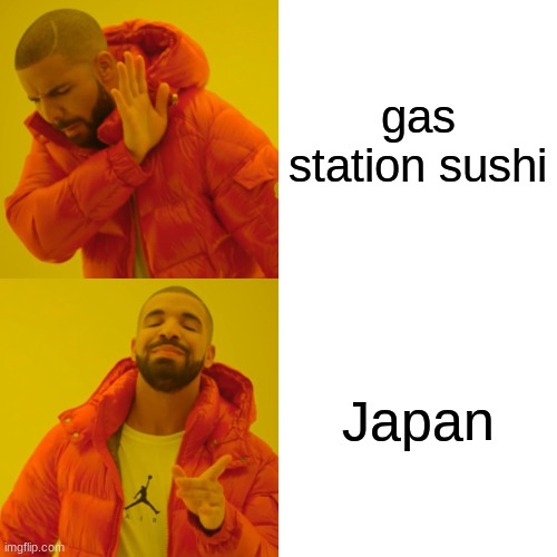 Drake Hotline Bling Meme | gas station sushi; Japan | image tagged in memes,drake hotline bling | made w/ Imgflip meme maker