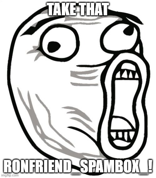 LOL Guy Meme | TAKE THAT RONFRIEND_SPAMBOX_! | image tagged in memes,lol guy | made w/ Imgflip meme maker