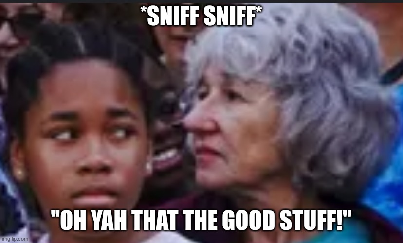 Dis smell good | *SNIFF SNIFF*; "OH YAH THAT THE GOOD STUFF!" | image tagged in snif snif | made w/ Imgflip meme maker