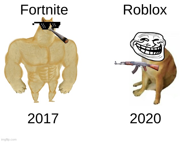 oh yeah | Fortnite; Roblox; 2017; 2020 | image tagged in memes,buff doge vs cheems | made w/ Imgflip meme maker