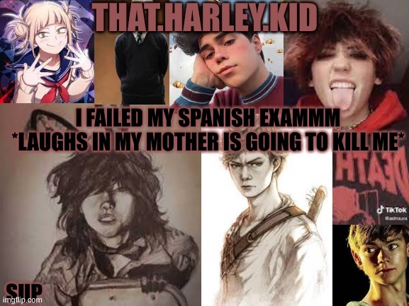 HAHAHAHahaha....oh crap | I FAILED MY SPANISH EXAMMM
*LAUGHS IN MY MOTHER IS GOING TO KILL ME* | image tagged in harley temp 2 0 | made w/ Imgflip meme maker