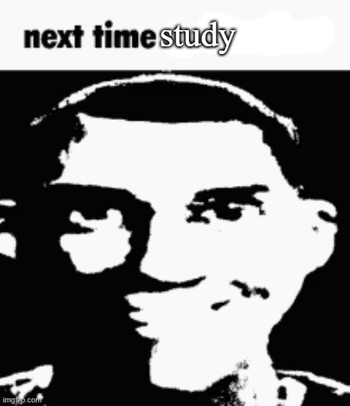 Next time eat a salad | study | image tagged in next time eat a salad | made w/ Imgflip meme maker