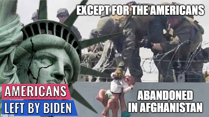 EXCEPT FOR THE AMERICANS ABANDONED IN AFGHANISTAN | made w/ Imgflip meme maker