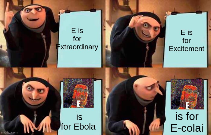 Gru's Plan | E is for Extraordinary; E is for Excitement; is for Ebola; is for E-colai | image tagged in memes,gru's plan | made w/ Imgflip meme maker