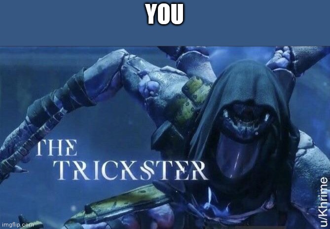 The Trickster | YOU | image tagged in the trickster | made w/ Imgflip meme maker
