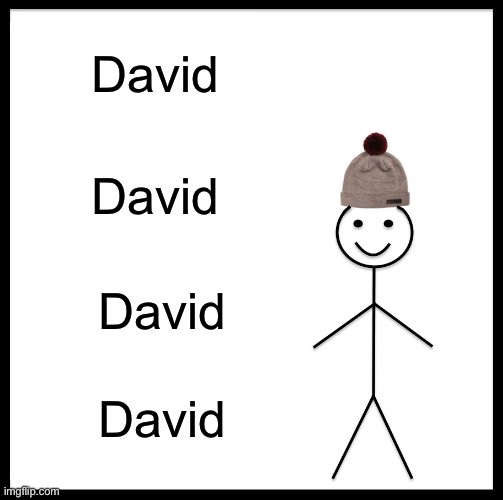 Be Like Bill | David; David; David; David | image tagged in memes,be like bill | made w/ Imgflip meme maker