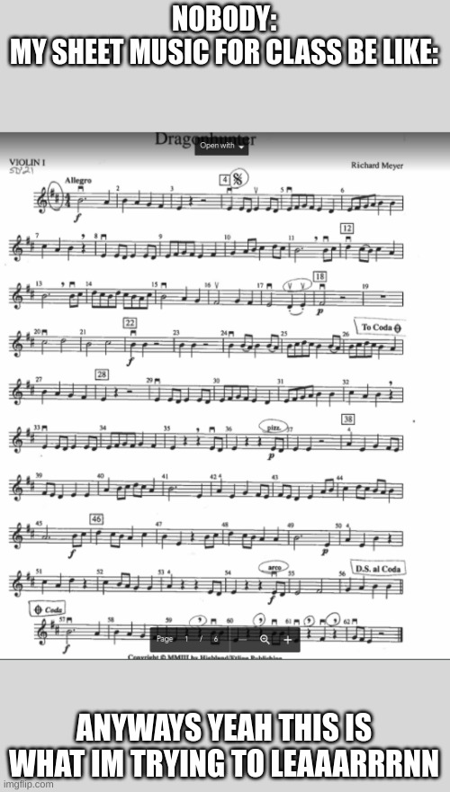 NOBODY:
MY SHEET MUSIC FOR CLASS BE LIKE:; ANYWAYS YEAH THIS IS WHAT IM TRYING TO LEAAARRRNN | made w/ Imgflip meme maker